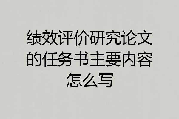 绩效评价研究论文的任务书主要内容怎么写