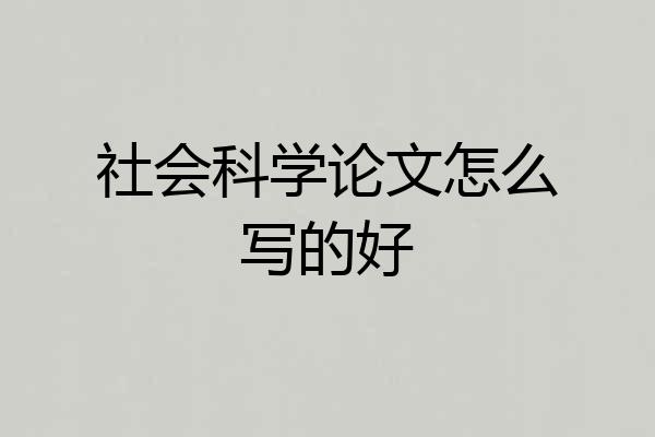 社会科学论文怎么写的好