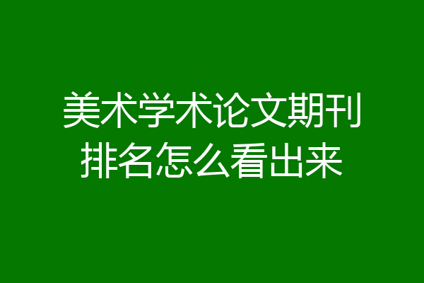 美术学术论文期刊排名怎么看出来