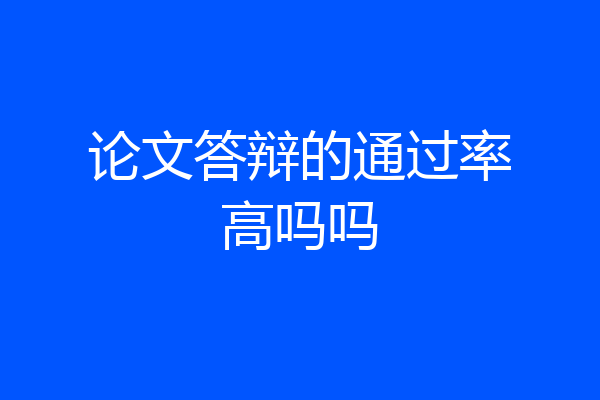 论文答辩的通过率高吗吗