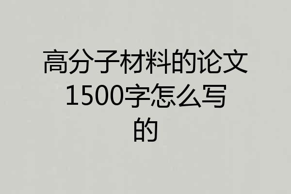 高分子材料的论文1500字怎么写的