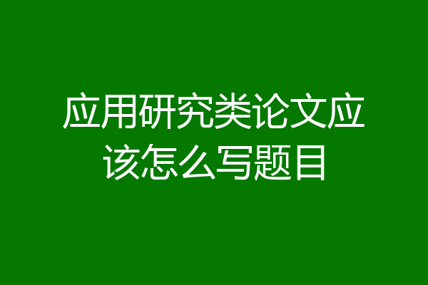 应用研究类论文应该怎么写题目