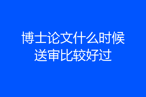 博士论文什么时候送审比较好过