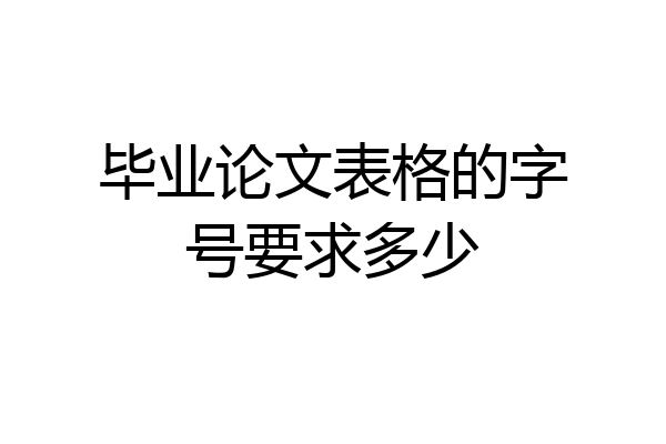毕业论文表格的字号要求多少