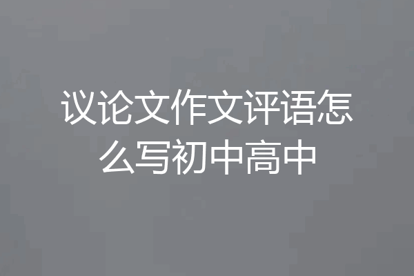 议论文作文评语怎么写初中高中