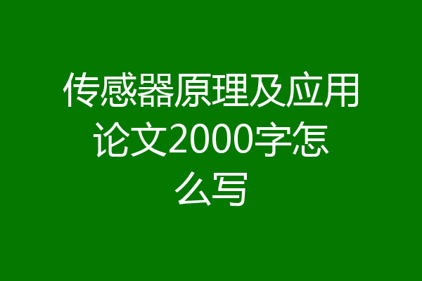 传感器原理及应用论文2000字怎么写