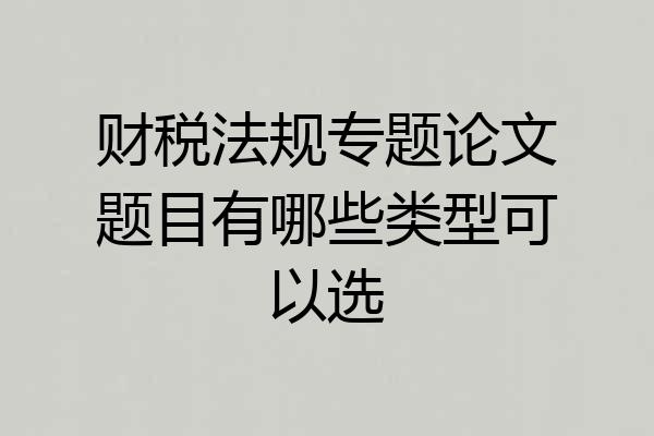 财税法规专题论文题目有哪些类型可以选