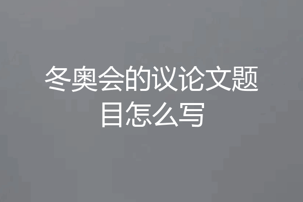 冬奥会的议论文题目怎么写