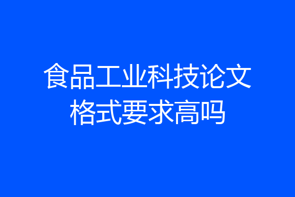 食品工业科技论文格式要求高吗