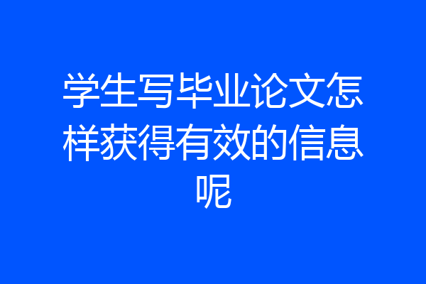 学生写毕业论文怎样获得有效的信息呢