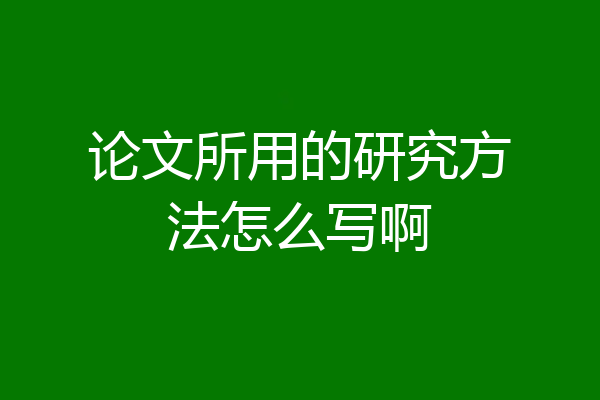 论文所用的研究方法怎么写啊