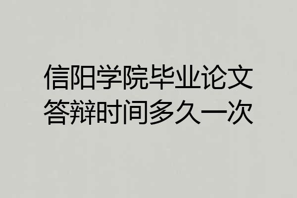 信阳学院毕业论文答辩时间多久一次