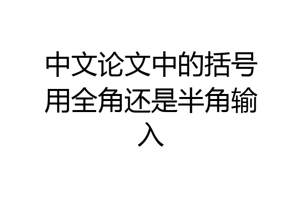 中文论文中的括号用全角还是半角输入