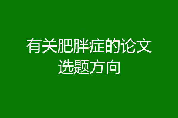 有关肥胖症的论文选题方向