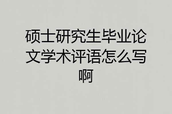 硕士研究生毕业论文学术评语怎么写啊