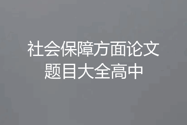 社会保障方面论文题目大全高中