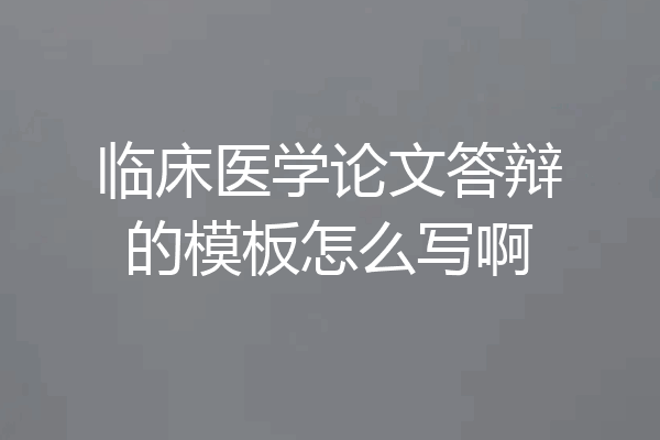 临床医学论文答辩的模板怎么写啊