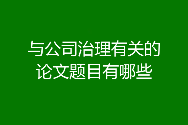与公司治理有关的论文题目有哪些
