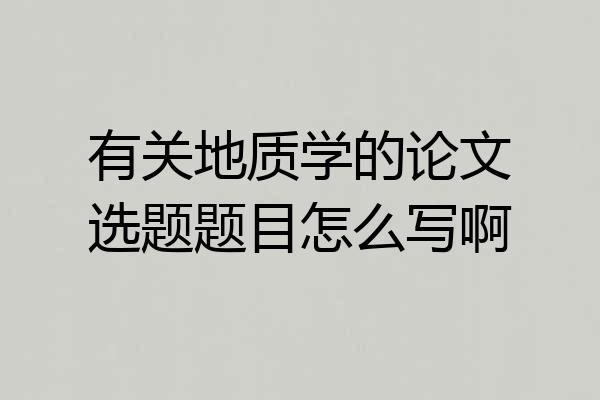 有关地质学的论文选题题目怎么写啊