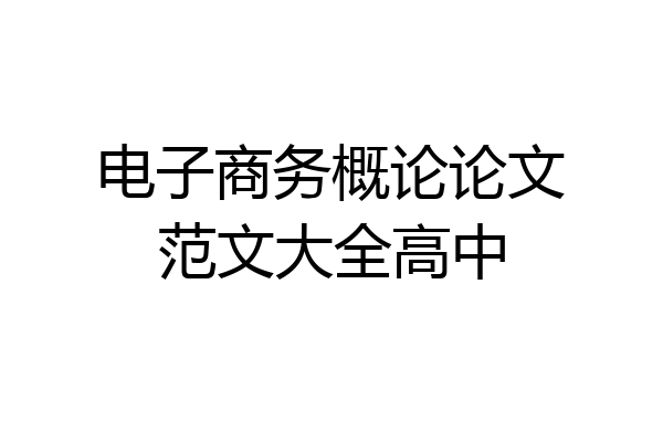 电子商务概论论文范文大全高中