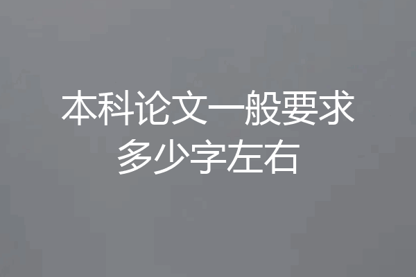 本科论文一般要求多少字左右