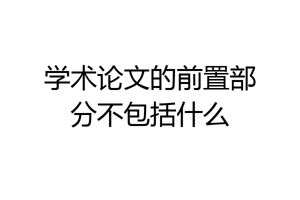 学术论文的前置部分不包括什么