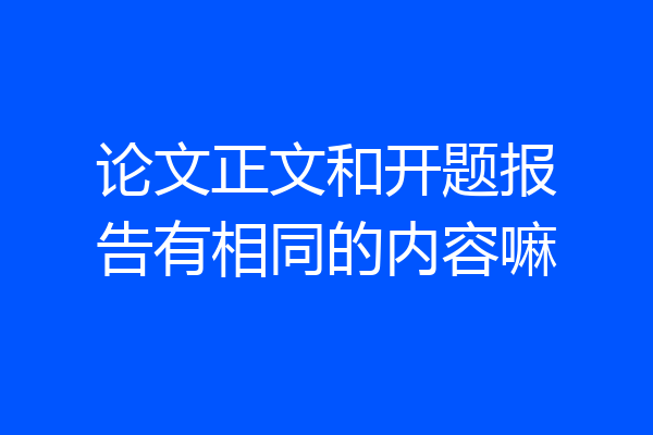 论文正文和开题报告有相同的内容嘛
