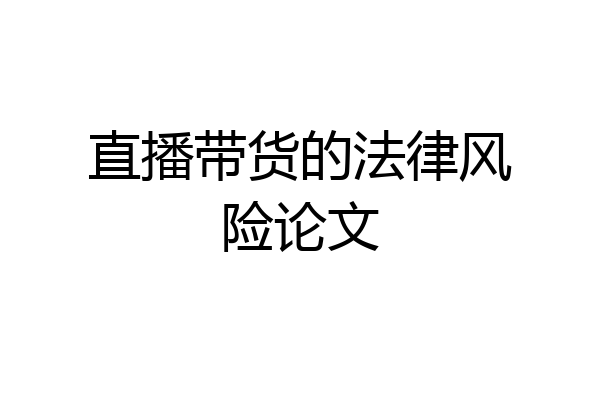 直播带货的法律风险论文
