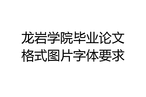 龙岩学院毕业论文格式图片字体要求
