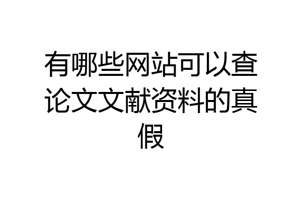 有哪些网站可以查论文文献资料的真假
