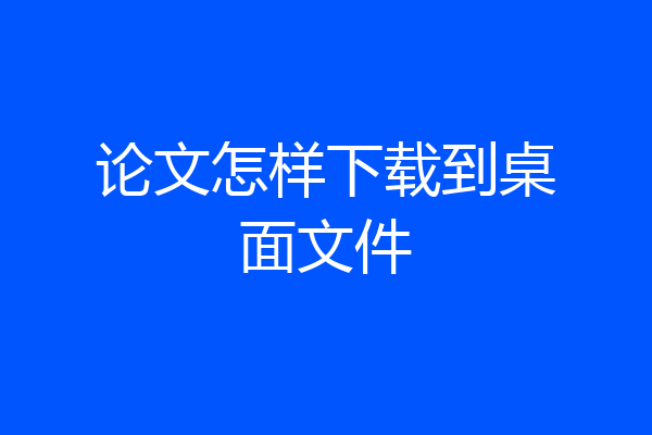 论文怎样下载到桌面文件