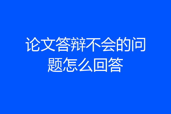 论文答辩不会的问题怎么回答