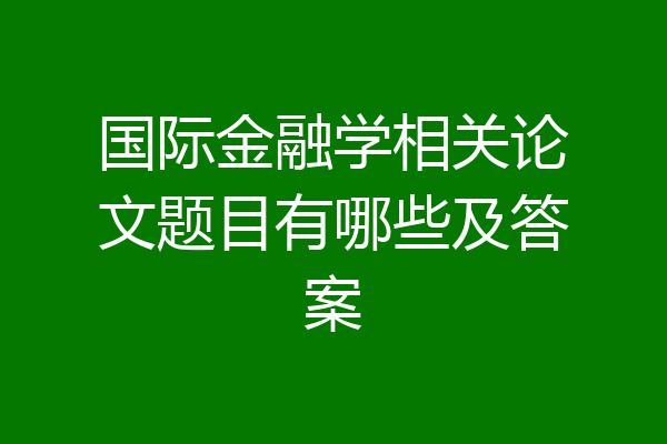 国际金融学相关论文题目有哪些及答案