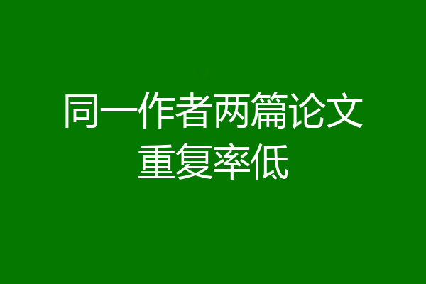 同一作者两篇论文重复率低
