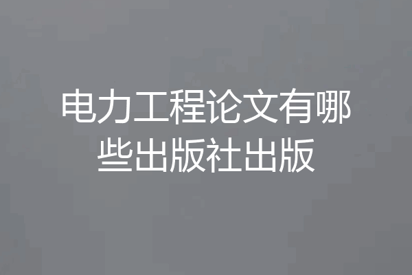 电力工程论文有哪些出版社出版