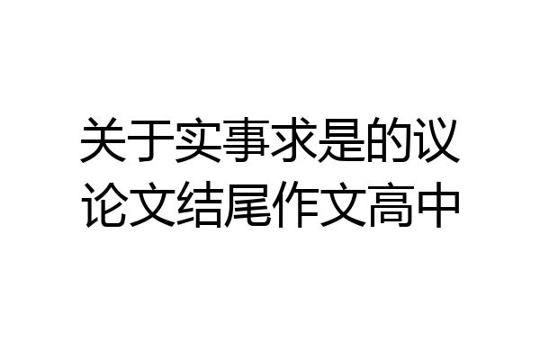关于实事求是的议论文结尾作文高中