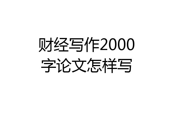 财经写作2000字论文怎样写