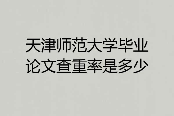 天津师范大学毕业论文查重率是多少