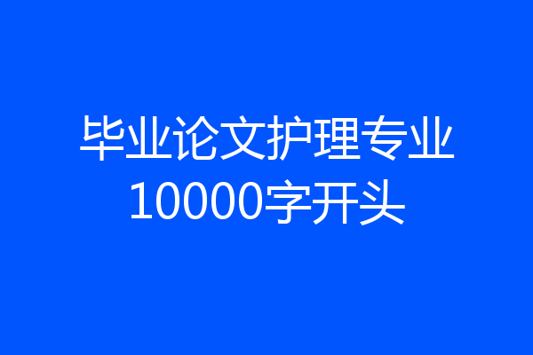 毕业论文护理专业10000字开头