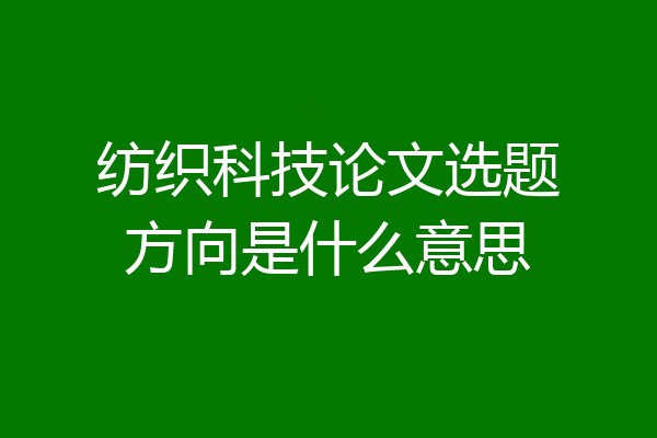 纺织科技论文选题方向是什么意思