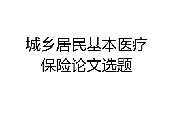 城乡居民基本医疗保险论文选题