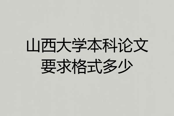 山西大学本科论文要求格式多少
