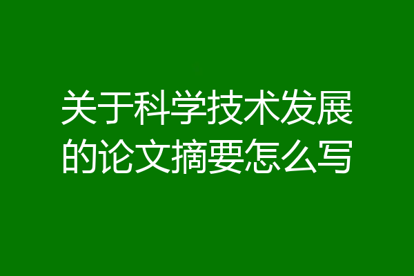 关于科学技术发展的论文摘要怎么写