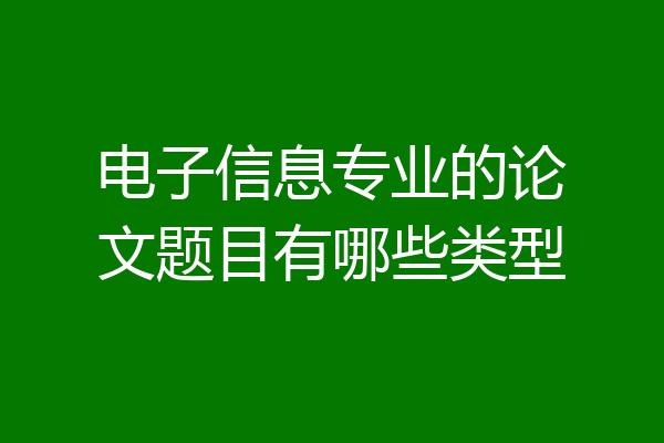 电子信息专业的论文题目有哪些类型