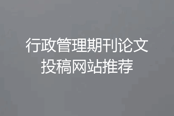 行政管理期刊论文投稿网站推荐