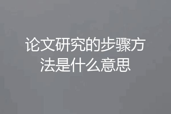 论文研究的步骤方法是什么意思