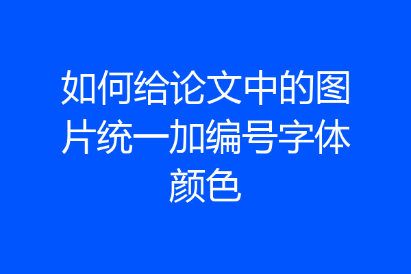 如何给论文中的图片统一加编号字体颜色