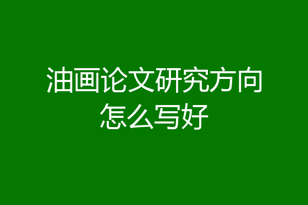 油画论文研究方向怎么写好