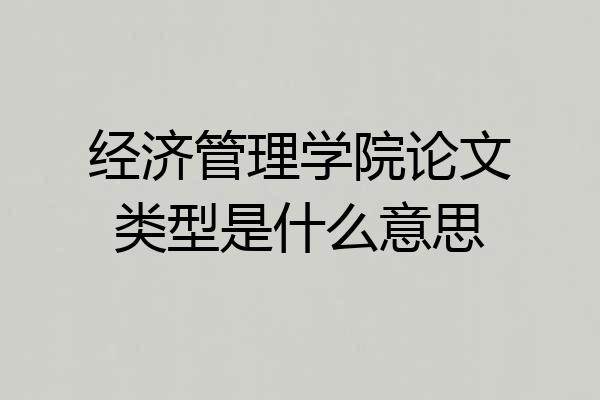 经济管理学院论文类型是什么意思