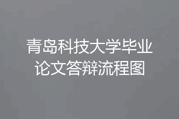 青岛科技大学毕业论文答辩流程图